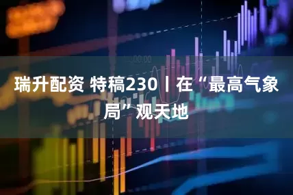 瑞升配资 特稿230丨在“最高气象局”观天地