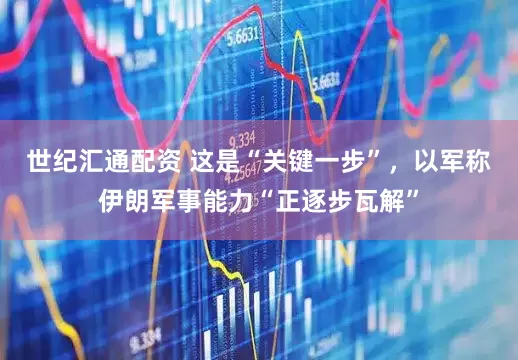 世纪汇通配资 这是“关键一步”，以军称伊朗军事能力“正逐步瓦解”